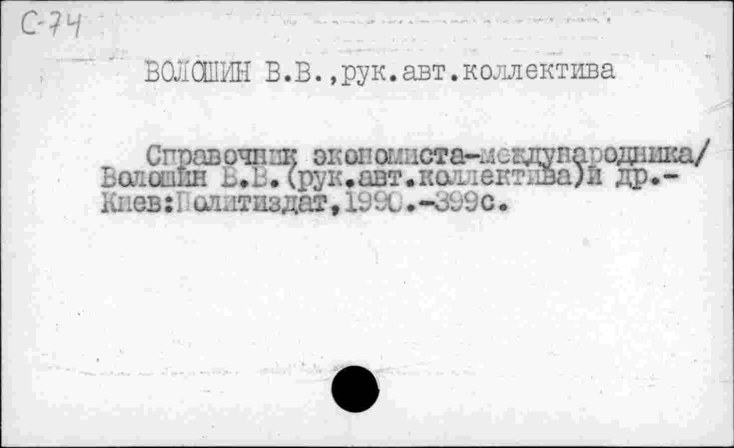 ﻿С-?1-/	....... -...... ■
ВОЛОШИН В.В.,рук.авт.коллектива
Справочник эпоноыиста^дсвднародамк^/
Водссшн Ь»ЪЛрук»авт.ка’1тект11ва)и др.-Киев:! оллтаздат, 19Х .-ольс.